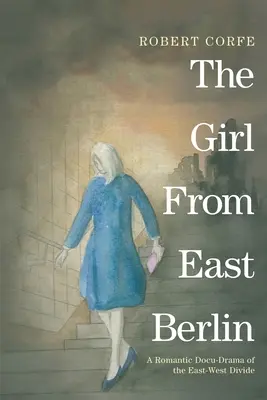 La fille de Berlin-Est : un docu-fiction romantique sur le fossé Est-Ouest - The Girl From East Berlin: a romantic docu-drama of the East-West divide