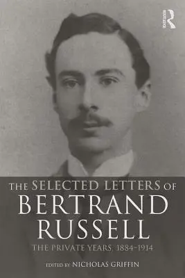 Les Lettres choisies de Bertrand Russell, Volume 1 : Les années privées 1884-1914 - The Selected Letters of Bertrand Russell, Volume 1: The Private Years 1884-1914