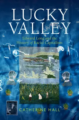 Lucky Valley - Edward Long et l'histoire du capitalisme racial (Hall Catherine (University College London)) - Lucky Valley - Edward Long and the History of Racial Capitalism (Hall Catherine (University College London))