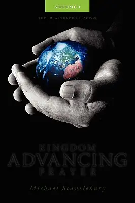 La prière pour l'avancement du Royaume Volume I - Kingdom Advancing Prayer Volume I