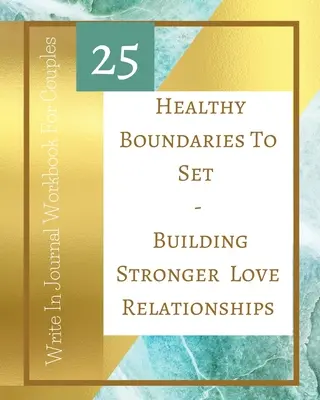 25 limites saines à fixer - Construire des relations amoureuses plus fortes - Journal d'écriture pour les couples - Sarcelle Or - 25 Healthy Boundaries To Set - Building Stronger Love Relationships - Write In Journal Workbook For Couples - Teal Gold