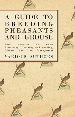 Guide de l'élevage des faisans et des tétras - avec des chapitres sur la conservation du gibier, l'éclosion et l'élevage, les maladies et la gestion des landes - A Guide to Breeding Pheasants and Grouse - With Chapters on Game Preserving, Hatching and Rearing, Diseases and Moor Management