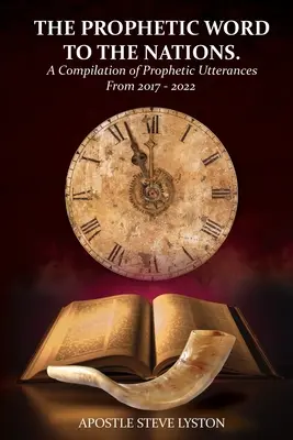 La parole prophétique aux nations : Une compilation des paroles prophétiques de 2017 à 2022 - The Prophetic Word to the Nations: A Compilation of Prophetic Utterances From 2017 - 2022