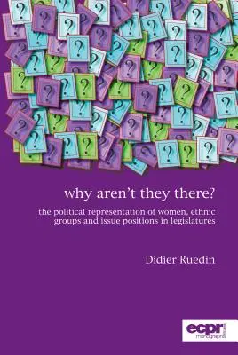 Pourquoi ne sont-elles pas là ? La représentation politique des femmes, des groupes ethniques et des positions thématiques dans les assemblées législatives - Why Aren't They There?: The Political Representation of Women, Ethnic Groups and Issue Positions in Legislatures