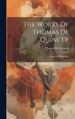 Les œuvres de Thomas De Quincey : Essais de philosophie - The Works Of Thomas De Quincey: Essays In Philosophy