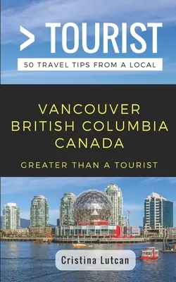 Plus qu'un touriste - Vancouver British Columbia Canada : 50 conseils de voyage d'un local - Greater Than a Tourist- Vancouver British Columbia Canada: 50 Travel Tips from a Local
