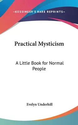 Mystique pratique : Un petit livre pour les gens normaux - Practical Mysticism: A Little Book for Normal People