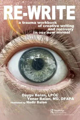 Re-Write : Un manuel d'écriture créative sur les traumatismes et le rétablissement dans notre nouvelle normalité - Re-Write: A Trauma Workbook of Creative Writing and Recovery in Our New Normal
