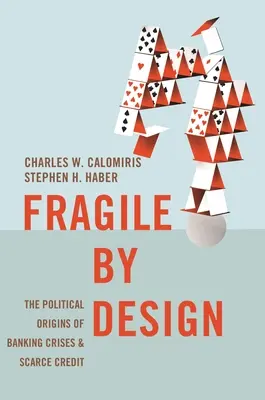 Fragile by Design : Les origines politiques des crises bancaires et de la pénurie de crédit - Fragile by Design: The Political Origins of Banking Crises and Scarce Credit