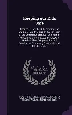 Keeping our Kids Safe : Hearing Before the Subcommittee on Children, Family, Drugs and Alcoholism of the Committee on Labor and Human Resource (La sécurité de nos enfants : audition devant le sous-comité sur les enfants, la famille, les drogues et l'alcoolisme du comité sur le travail et les ressour - Keeping our Kids Safe: Hearing Before the Subcommittee on Children, Family, Drugs and Alcoholism of the Committee on Labor and Human Resource