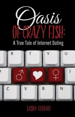 L'oasis du poisson fou : Une histoire vraie de rencontres sur Internet - Oasis of Crazy Fish: A True Tale of Internet Dating