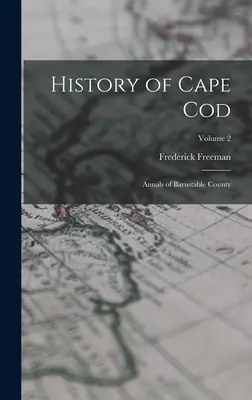 Histoire de Cape Cod : Annales du comté de Barnstable ; Volume 2 - History of Cape Cod: Annals of Barnstable County; Volume 2