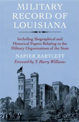 Dossier militaire de la Louisiane : Les documents biographiques et historiques relatifs aux organisations militaires de l'État - Military Record of Louisiana: Including Biographical and Historical Papers Relating to the Military Organizations of the State
