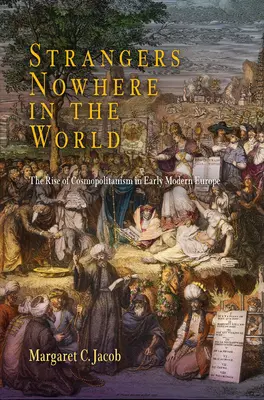 Étrangers nulle part dans le monde : La montée du cosmopolitisme dans l'Europe du début des temps modernes - Strangers Nowhere in the World: The Rise of Cosmopolitanism in Early Modern Europe