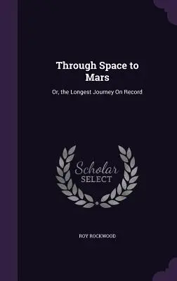 De l'espace à Mars : Ou, le plus long voyage jamais réalisé - Through Space to Mars: Or, the Longest Journey On Record