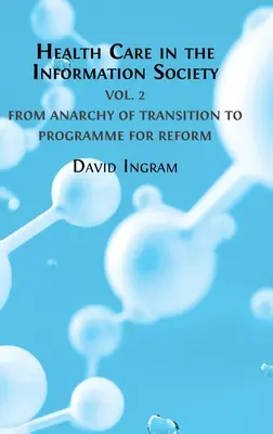 Les soins de santé dans la société de l'information : Volume 2 : De l'anarchie de la transition au programme de réforme - Health Care in the Information Society: Volume 2: From Anarchy of Transition to Programme for Reform