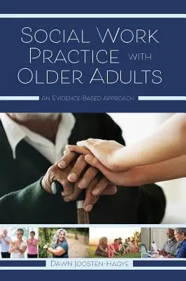 La pratique du travail social auprès des personnes âgées : Une approche fondée sur des données probantes - Social Work Practice with Older Adults: An Evidence-Based Approach