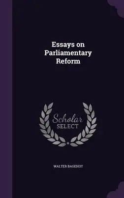 Essais sur la réforme parlementaire - Essays on Parliamentary Reform