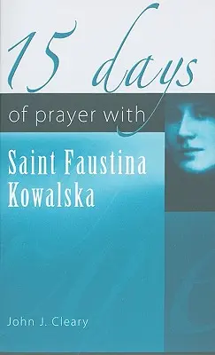 15 jours de prière avec sainte Faustine Kowalska - 15 Days of Prayer with Saint Faustina Kowalska