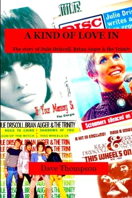 A Kind of Love In : L'histoire de Julie Driscoll, Brian Auger & the Trinity - A Kind of Love In: The story of Julie Driscoll, Brian Auger & the Trinity