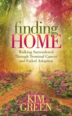 Finding Home : La marche vers l'abandon à travers le cancer en phase terminale et l'échec de l'adoption - Finding Home: Walking Surrendered Through Terminal Cancer and Failed Adoption