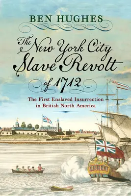 La révolte des esclaves de la ville de New York en 1712 : la première insurrection des esclaves en Amérique du Nord britannique - The New York City Slave Revolt of 1712: The First Enslaved Insurrection in British North America