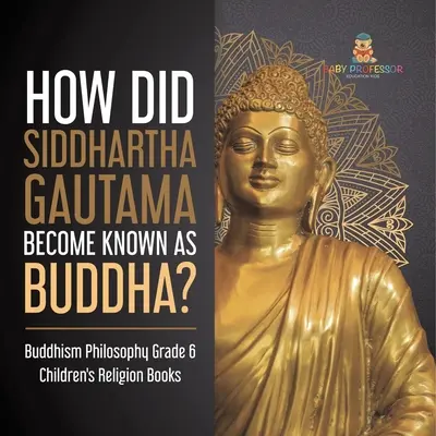 Comment Siddhartha Gautama est-il devenu le Bouddha ? Philosophie du bouddhisme Livres de religion pour enfants de 6e année - How Did Siddhartha Gautama Become Known as Buddha? Buddhism Philosophy Grade 6 Children's Religion Books