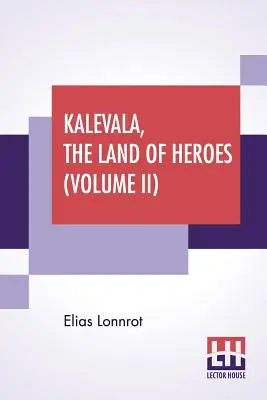 Kalevala, le pays des héros (Volume II) : Traduit par William Forsell Kirby, édité par Ernest Rhys - Kalevala, The Land Of Heroes (Volume II): Translated By William Forsell Kirby, Edited By Ernest Rhys