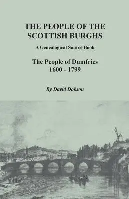 Les habitants des bourgs écossais : A Genealogical Source Book. Les habitants de Dumfries, 1600-1799 - People of the Scottish Burghs: A Genealogical Source Book. the People of Dumfries, 1600-1799