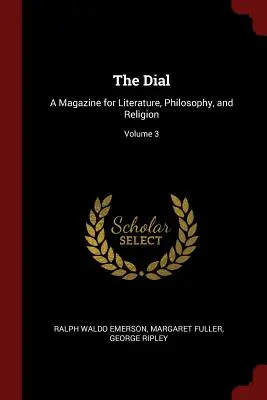 The Dial : A Magazine for Literature, Philosophy, and Religion ; Volume 3 - The Dial: A Magazine for Literature, Philosophy, and Religion; Volume 3