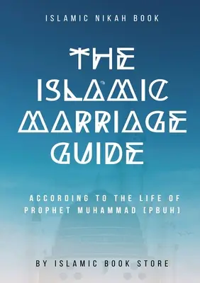 Le guide du mariage islamique : Selon la vie du Prophète Muhammad [PBUH] (en anglais) - The Islamic Marriage Guide: According to The Life of Prophet Muhammad [PBUH]