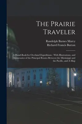 Le voyageur des Prairies : Un livre de poche pour les expéditions terrestres : La vie de l'homme et de la femme, la vie de l'homme et de la femme, la vie de l'homme et de la femme, la vie de l'homme et la vie de l'homme. - The Prairie Traveler: A Hand-book for Overland Expeditions: With Illustrations, and Intineraries of the Principal Routes Between the Mississ