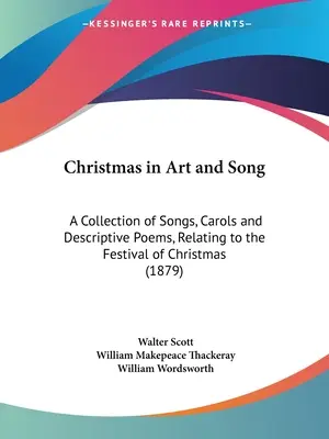 Noël dans l'art et la chanson : Un recueil de chansons, de chants et de poèmes descriptifs relatifs à la fête de Noël (1879) - Christmas in Art and Song: A Collection of Songs, Carols and Descriptive Poems, Relating to the Festival of Christmas (1879)