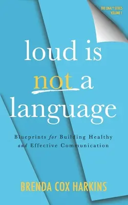Le bruit n'est pas une langue : Des principes directeurs pour une communication saine et efficace - Loud is Not a Language: Blueprints for Building Healthy and Effective Communication