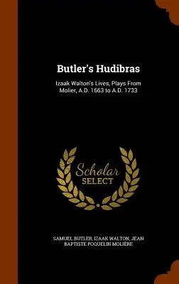 Hudibras de Butler : les vies d'Izaak Walton, pièces de Molier, de l'an 1663 à l'an 1733 - Butler's Hudibras: Izaak Walton's Lives, Plays From Molier, A.D. 1663 to A.D. 1733