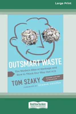 Outsmart Waste : L'idée moderne des déchets et comment en sortir par la pensée [édition 16pt en gros caractères]. - Outsmart Waste: The Modern Idea of Garbage and How to Think Our Way Out of It [16pt Large Print Edition]