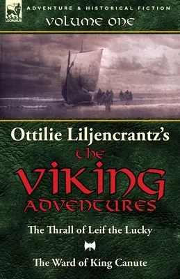 Les aventures vikings d'Ottilie A. Liljencrantz : Volume 1 - L'étau de Leif le chanceux et Le pupille du roi Canute - Ottilie A. Liljencrantz's 'The Viking Adventures': Volume 1-The Thrall of Leif the Lucky and The Ward of King Canute