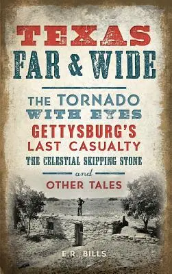 Texas Far and Wide : La tornade avec des yeux, la dernière victime de Gettysburg, la pierre à sauter céleste et d'autres histoires - Texas Far and Wide: The Tornado with Eyes, Gettysburg's Last Casualty, the Celestial Skipping Stone and Other Tales