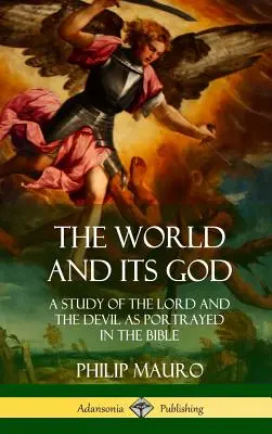 Le monde et son Dieu : Une étude du Seigneur et du Diable tels qu'ils sont dépeints dans la Bible (Hardcover) - The World and Its God: A Study of The Lord and the Devil as Portrayed in the Bible (Hardcover)