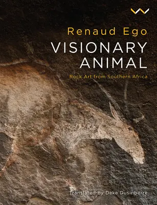Animal visionnaire : L'art rupestre d'Afrique australe - Visionary Animal: Rock Art from Southern Africa