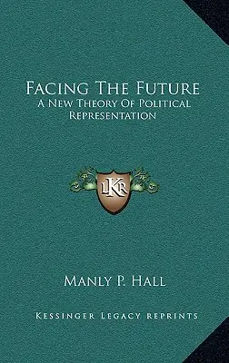 Face à l'avenir : Une nouvelle théorie de la représentation politique - Facing The Future: A New Theory Of Political Representation