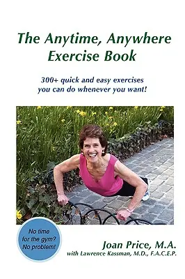 Le livre d'exercices à tout moment et en tout lieu : 300+ exercices rapides et faciles que vous pouvez faire quand vous voulez ! - The Anytime, Anywhere Exercise Book: 300+ quick and easy exercises you can do whenever you want!