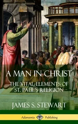 Un homme en Christ : Les éléments vitaux de la religion de saint Paul (couverture rigide) - A Man in Christ: The Vital Elements of St. Paul's Religion (Hardcover)