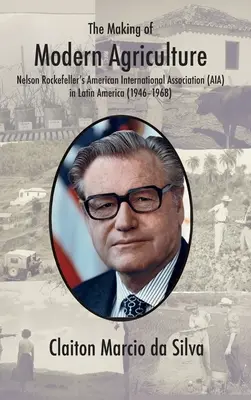 La création de l'agriculture moderne : L'American International Association (AIA) de Nelson Rockefeller en Amérique latine - The Making of Modern Agriculture: Nelson Rockefeller's American International Association (AIA) in Latin America