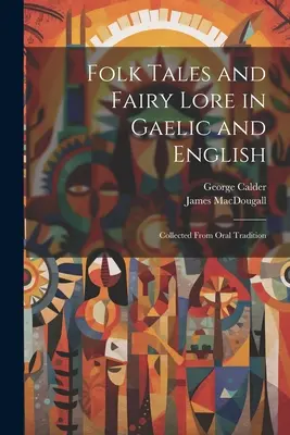 Contes et légendes populaires en gaélique et en anglais : Recueil de la tradition orale - Folk Tales and Fairy Lore in Gaelic and English: Collected From Oral Tradition