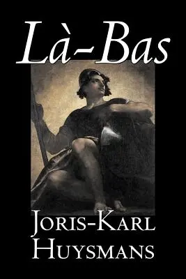 La-bas de Joris-Karl Huysmans, Fiction, Classique, Littéraire, Action et aventure - La-bas by Joris-Karl Huysmans, Fiction, Classics, Literary, Action & Adventure