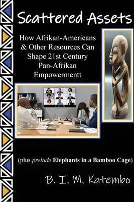 Actifs dispersés : Comment les Afrikan-Américains et d'autres ressources peuvent façonner l'autonomisation panafricaine du 21e siècle - Scattered Assets: How Afrikan-Americans & Other Resources Can Shape 21st Century Pan-Afrikan Empowerment