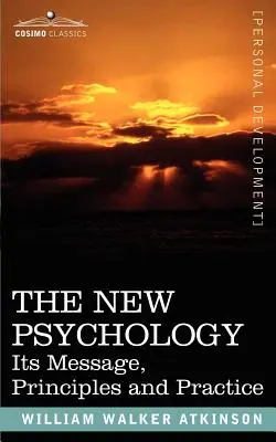 La nouvelle psychologie : Son message, ses principes et sa pratique - The New Psychology: Its Message, Principles and Practice