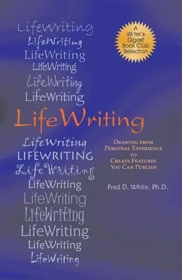 LifeWriting : S'inspirer de l'expérience personnelle pour créer des articles que vous pouvez publier - LifeWriting: Drawing from Personal Experience to Create Features You Can Publish