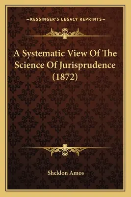 Vue systématique de la science de la jurisprudence (1872) - A Systematic View Of The Science Of Jurisprudence (1872)